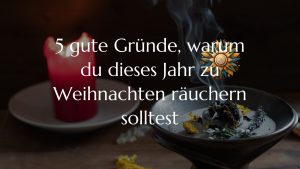 5 gute Gründe, warum du dieses Jahr zu Weihnachten räuchern solltest