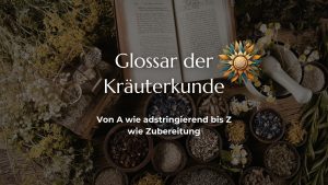 Glossar der Kräuterkunde. Von A wie adstringierend bis Z wie Zubereitung