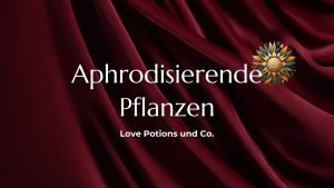Love Potions und Co: Aphrodisierende Pflanzen